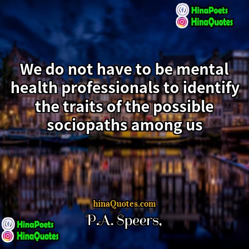 PA Speers Quotes | We do not have to be mental